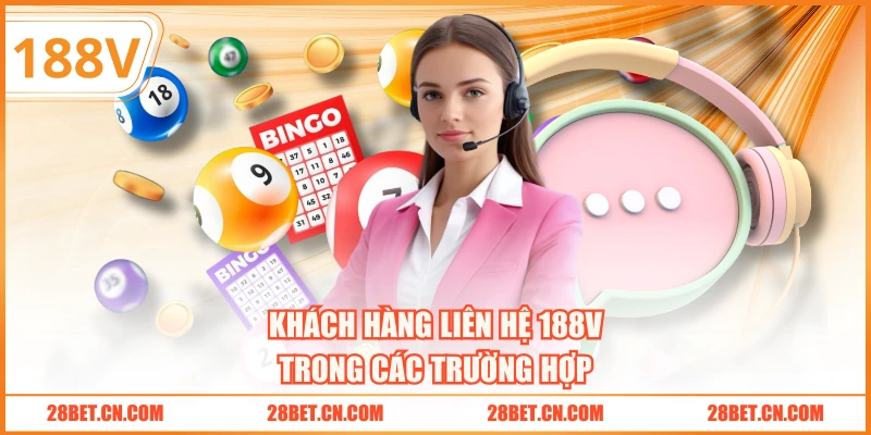 Khách hàng liên hệ 188V trong các trường hợp